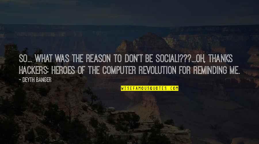 Social Revolution Quotes By Deyth Banger: So... what was the reason to don't be