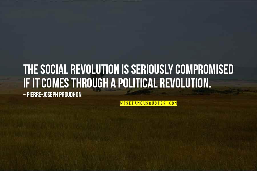 Social Revolution Quotes By Pierre-Joseph Proudhon: The social revolution is seriously compromised if it