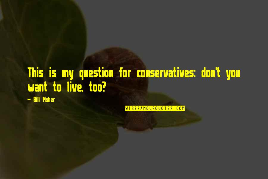 Social Sciences Quotes By Bill Maher: This is my question for conservatives: don't you