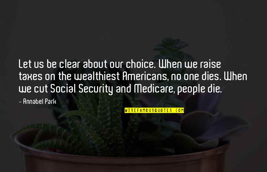 Social Security And Medicare Quotes By Annabel Park: Let us be clear about our choice. When