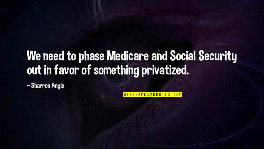 Social Security And Medicare Quotes By Sharron Angle: We need to phase Medicare and Social Security