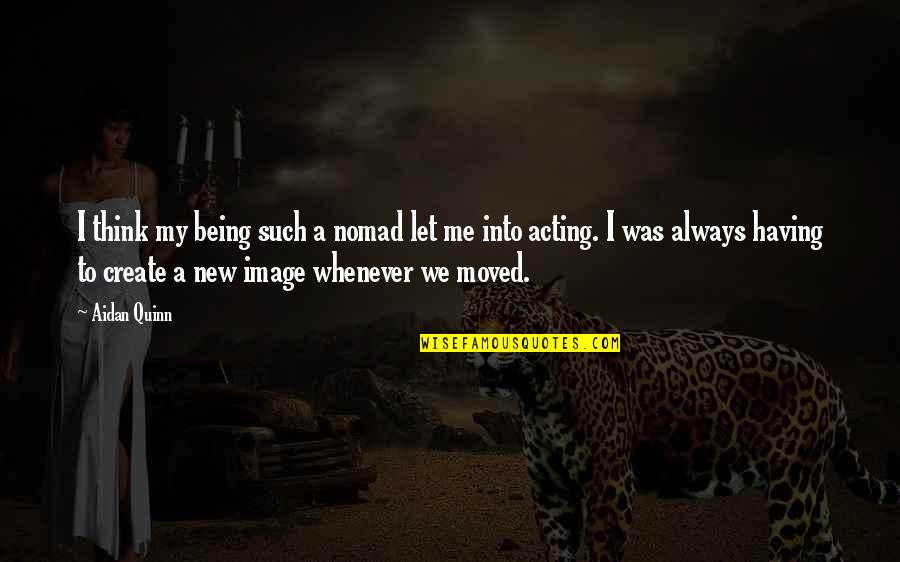 Social Security Online Quotes By Aidan Quinn: I think my being such a nomad let Social Security Online Quotes By Aidan Quinn: I think my being such a nomad let