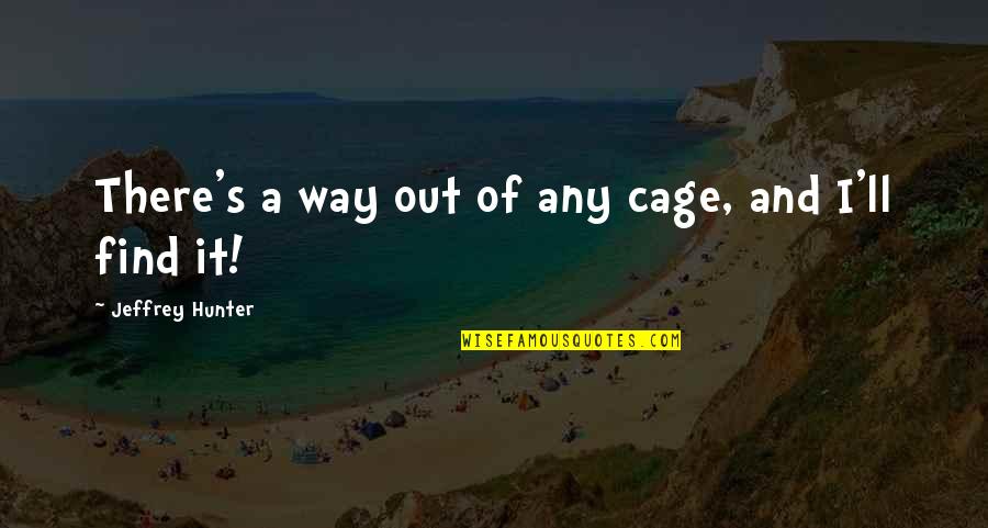 Social Sensitivity Quotes By Jeffrey Hunter: There's a way out of any cage, and Social Sensitivity Quotes By Jeffrey Hunter: There's a way out of any cage, and