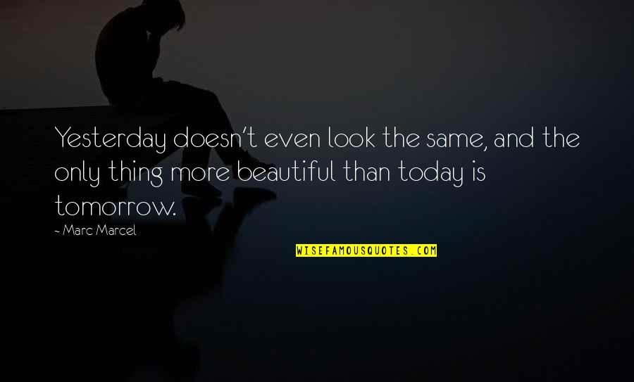 Social Services Inspirational Quotes By Marc Marcel: Yesterday doesn't even look the same, and the