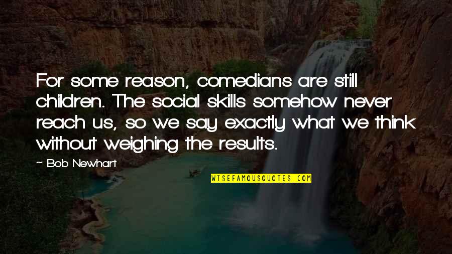 Social Skills Quotes By Bob Newhart: For some reason, comedians are still children. The