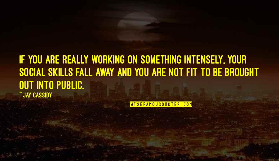 Social Skills Quotes By Jay Cassidy: If you are really working on something intensely,