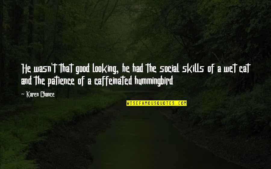 Social Skills Quotes By Karen Chance: He wasn't that good looking, he had the Social Skills Quotes By Karen Chance: He wasn't that good looking, he had the