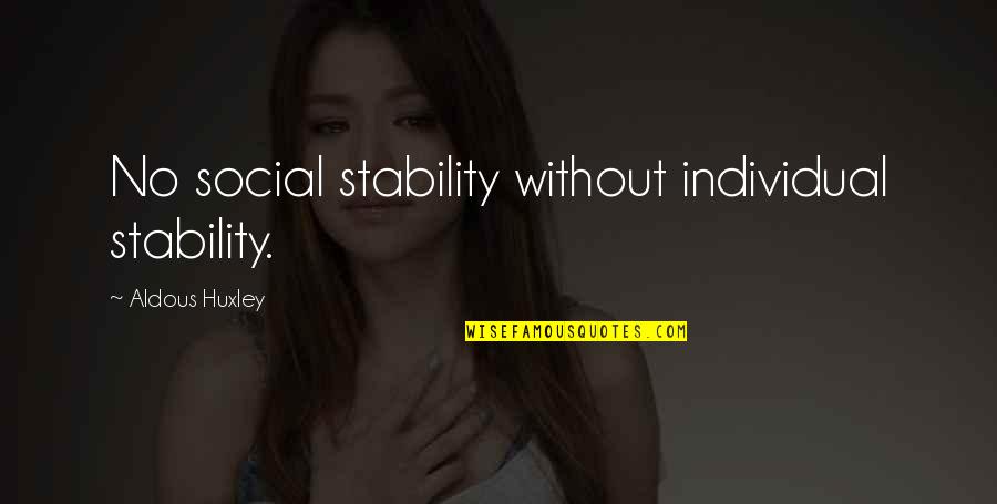 Social Stability Quotes By Aldous Huxley: No social stability without individual stability.