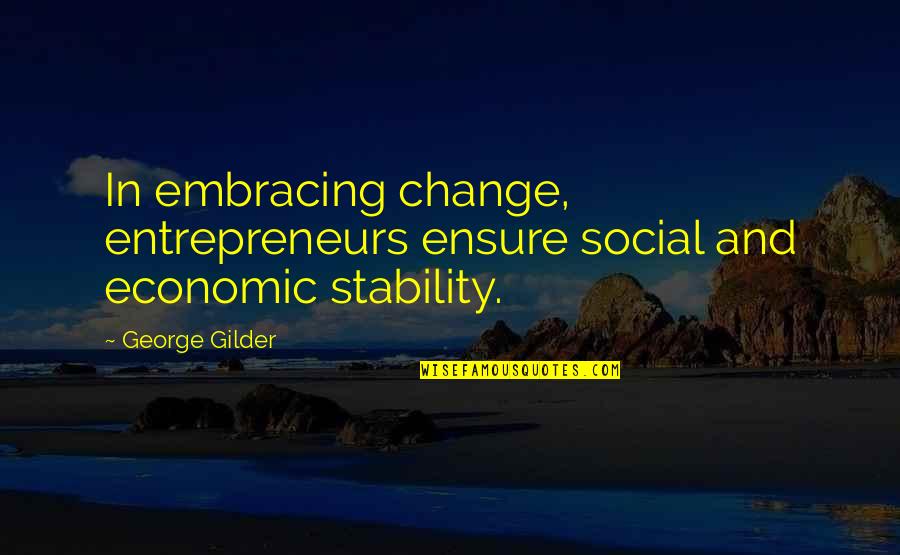 Social Stability Quotes By George Gilder: In embracing change, entrepreneurs ensure social and economic