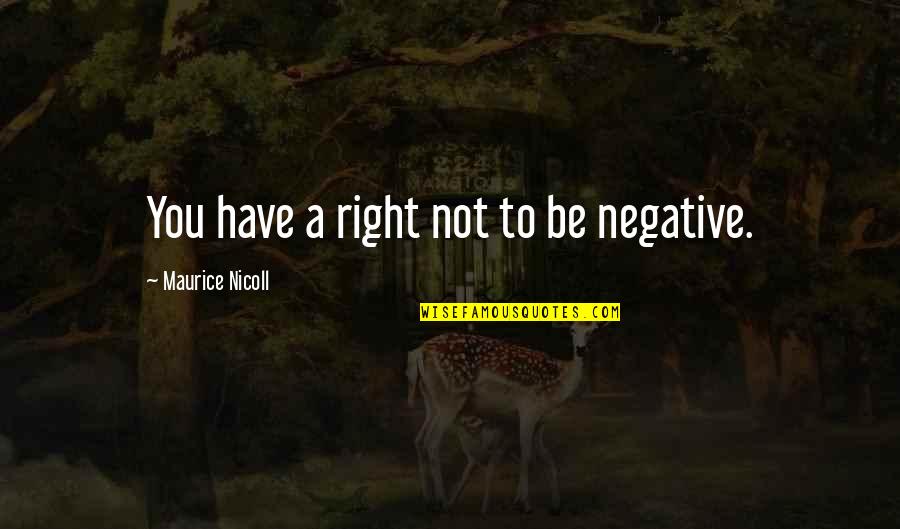 Social Status In Pride And Prejudice Quotes By Maurice Nicoll: You have a right not to be negative.