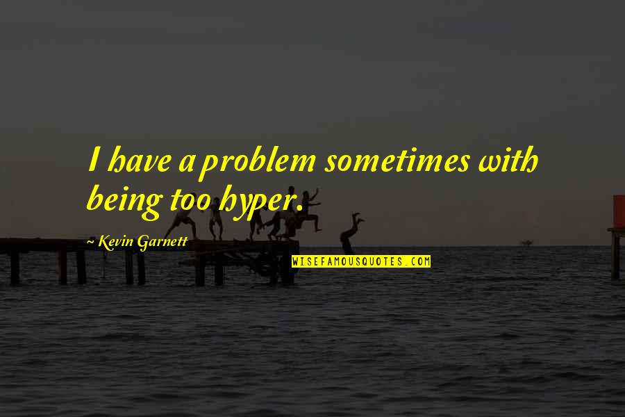Social Story For Apologizing Quotes By Kevin Garnett: I have a problem sometimes with being too