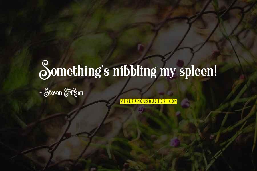 Social Strata Quotes By Steven Erikson: Something's nibbling my spleen! Social Strata Quotes By Steven Erikson: Something's nibbling my spleen!
