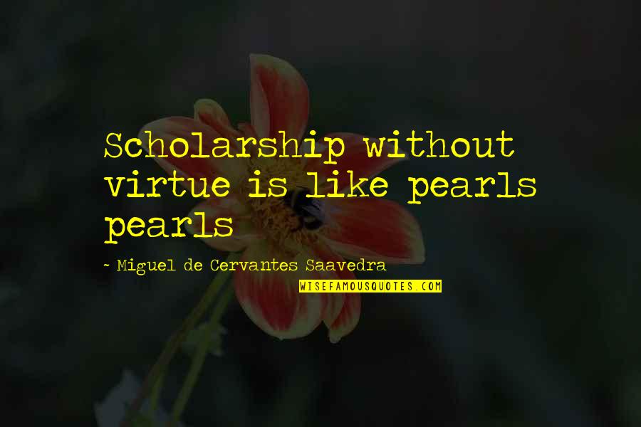 Social Study Theme Quotes By Miguel De Cervantes Saavedra: Scholarship without virtue is like pearls pearls