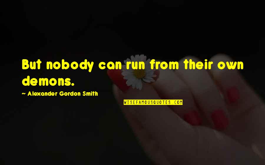 Social Suicide Quotes By Alexander Gordon Smith: But nobody can run from their own demons.