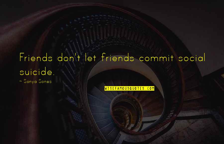 Social Suicide Quotes By Sonya Sones: Friends don't let friends commit social suicide.