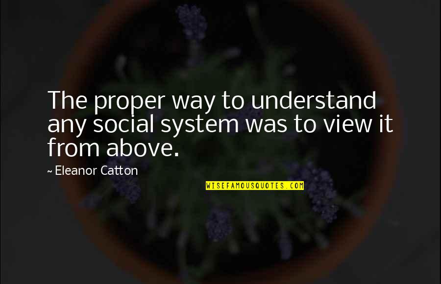 Social System Quotes By Eleanor Catton: The proper way to understand any social system