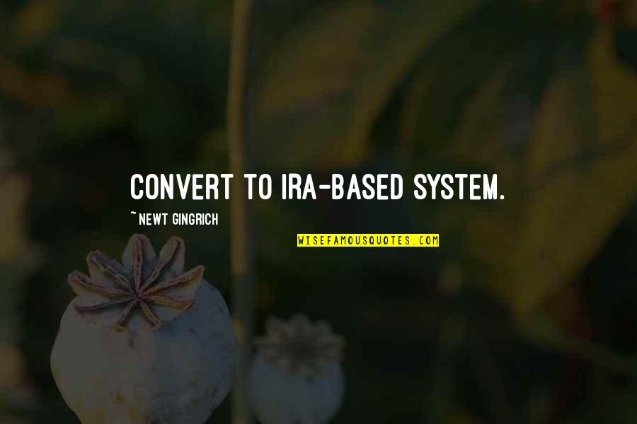 Social System Quotes By Newt Gingrich: Convert to IRA-based system.