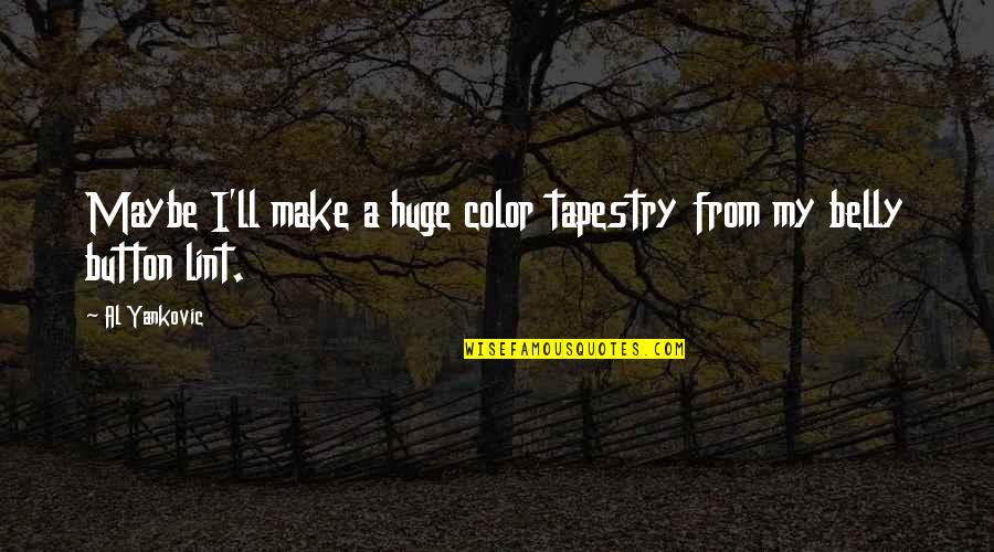 Social Taboos Quotes By Al Yankovic: Maybe I'll make a huge color tapestry from