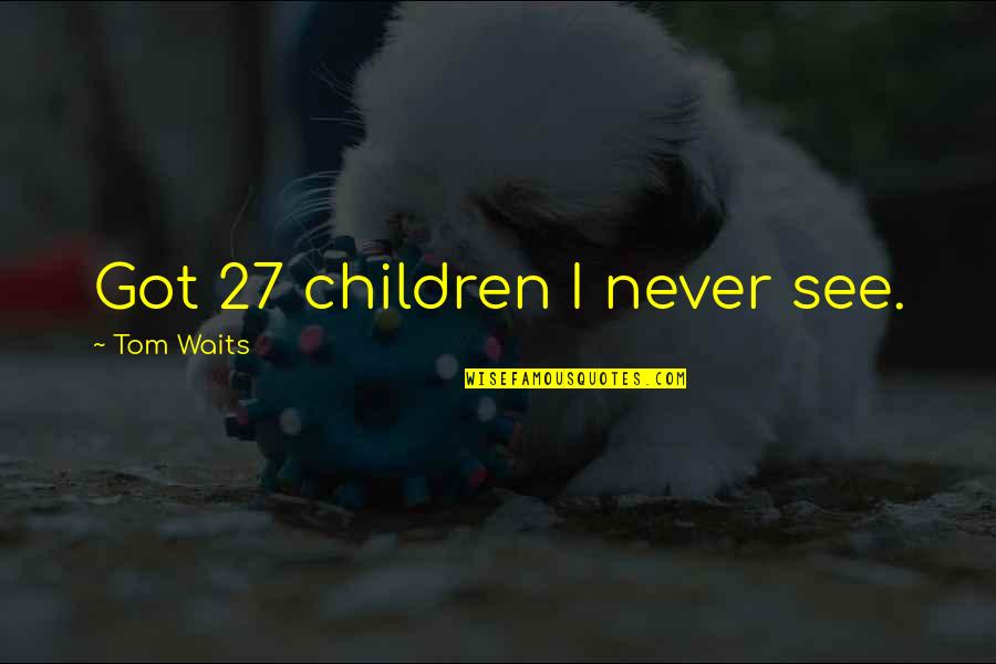 Social Taboos Quotes By Tom Waits: Got 27 children I never see. Social Taboos Quotes By Tom Waits: Got 27 children I never see.