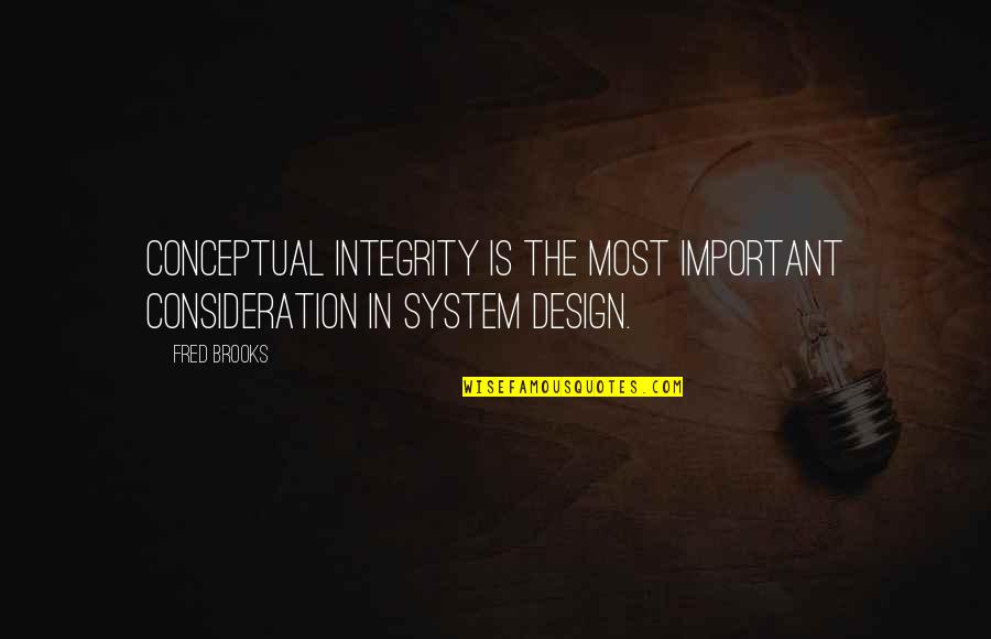 Social Theorists Quotes By Fred Brooks: Conceptual integrity is the most important consideration in
