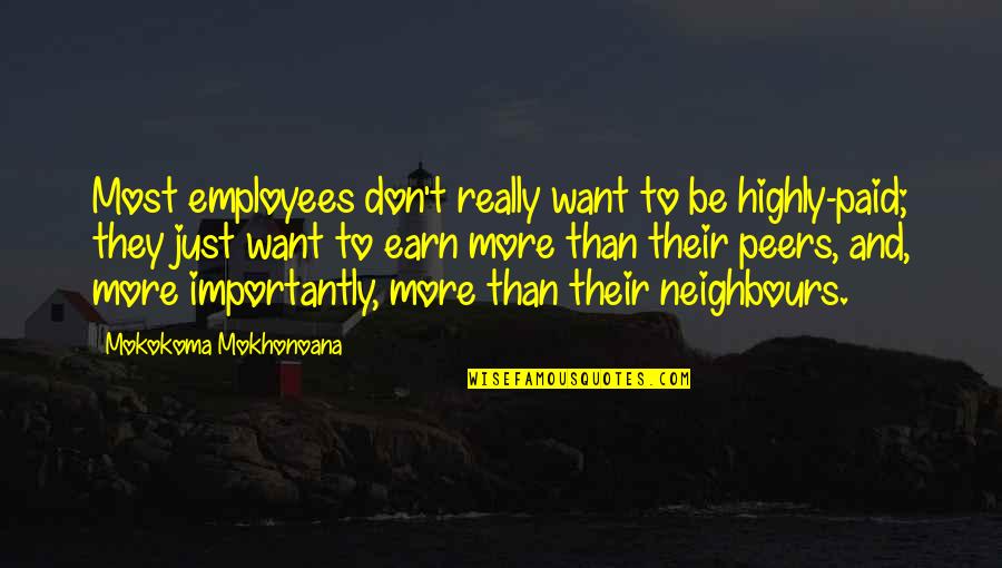 Social Work Advocacy Quotes By Mokokoma Mokhonoana: Most employees don't really want to be highly-paid;