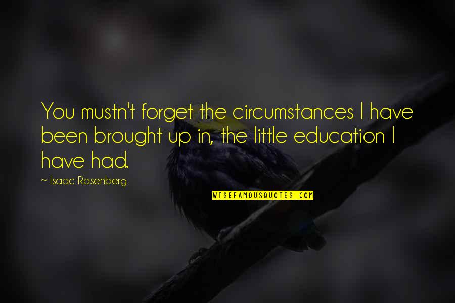 Social Work Practice Quotes By Isaac Rosenberg: You mustn't forget the circumstances I have been Social Work Practice Quotes By Isaac Rosenberg: You mustn't forget the circumstances I have been