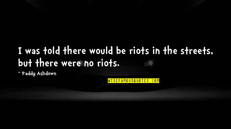 Social Work Practice Quotes By Paddy Ashdown: I was told there would be riots in