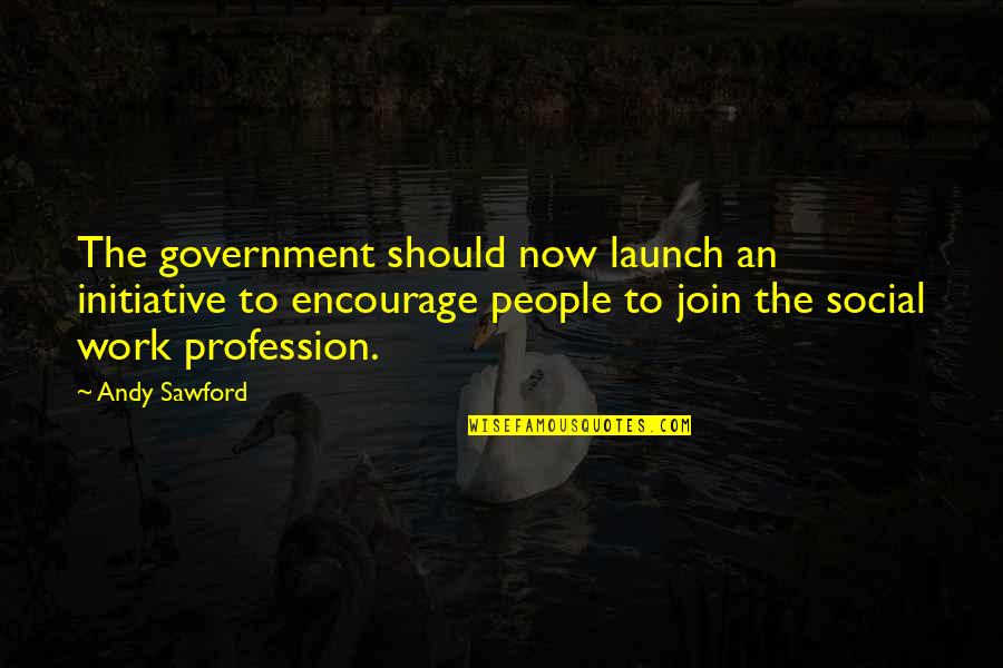 Social Work Profession Quotes By Andy Sawford: The government should now launch an initiative to