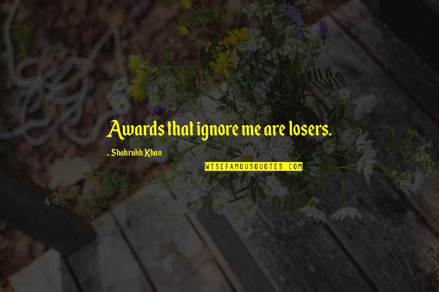Social Work Profession Quotes By Shahrukh Khan: Awards that ignore me are losers.