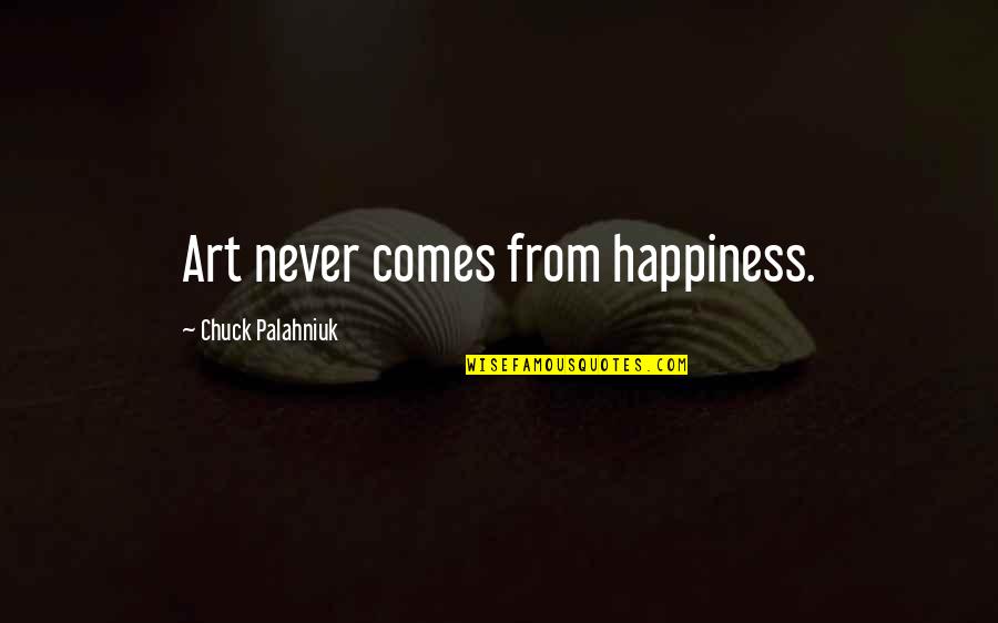 Social Worker Inspirational Quotes By Chuck Palahniuk: Art never comes from happiness.