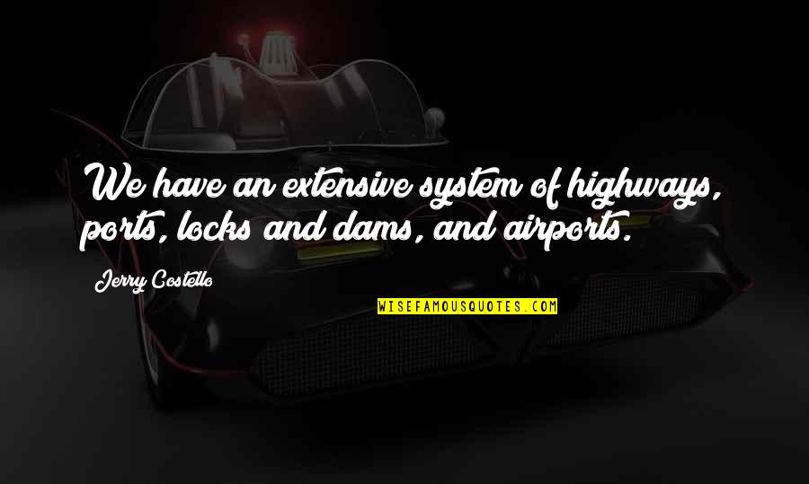 Social Worker Inspirational Quotes By Jerry Costello: We have an extensive system of highways, ports,