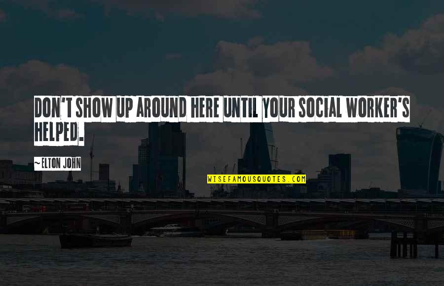 Social Worker Quotes By Elton John: Don't show up around here until your social