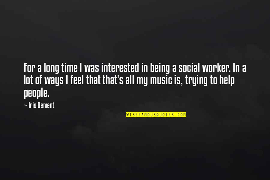 Social Worker Quotes By Iris Dement: For a long time I was interested in Social Worker Quotes By Iris Dement: For a long time I was interested in