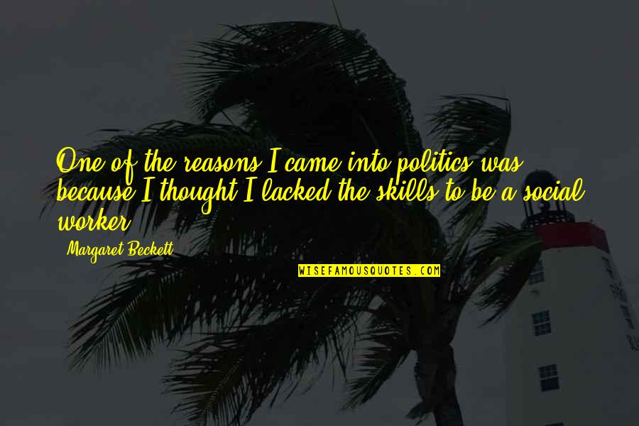 Social Worker Quotes By Margaret Beckett: One of the reasons I came into politics Social Worker Quotes By Margaret Beckett: One of the reasons I came into politics