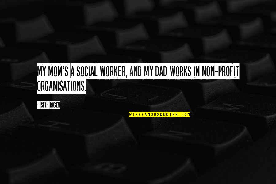 Social Worker Quotes By Seth Rogen: My mom's a social worker, and my dad