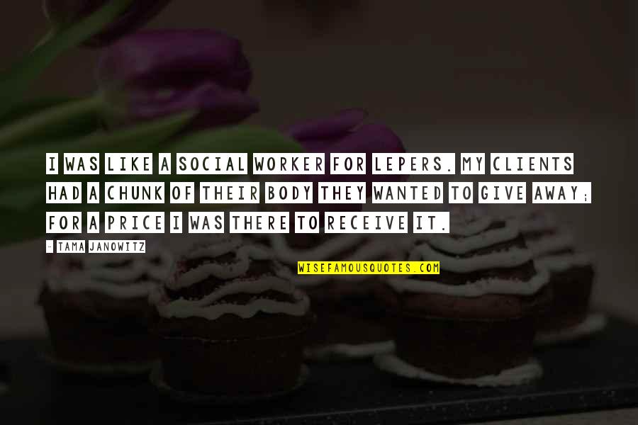 Social Worker Quotes By Tama Janowitz: I was like a social worker for lepers. Social Worker Quotes By Tama Janowitz: I was like a social worker for lepers.