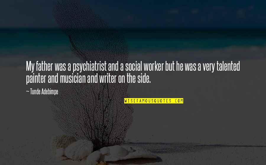 Social Worker Quotes By Tunde Adebimpe: My father was a psychiatrist and a social