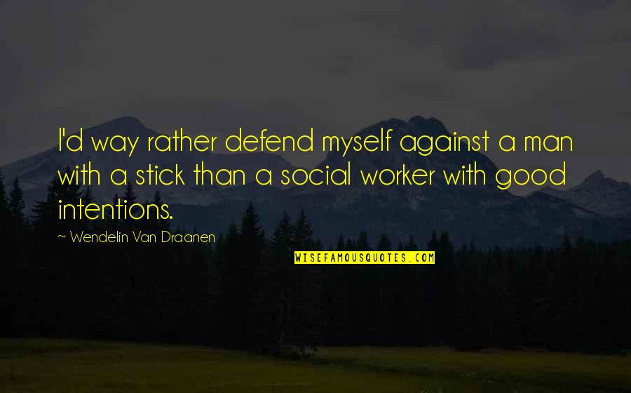 Social Worker Quotes By Wendelin Van Draanen: I'd way rather defend myself against a man Social Worker Quotes By Wendelin Van Draanen: I'd way rather defend myself against a man
