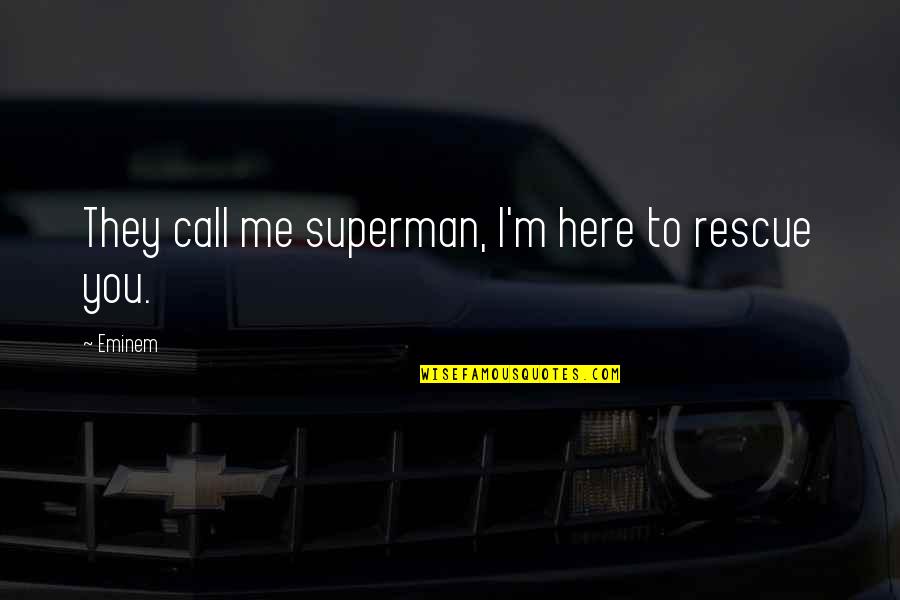 Socialbots Quotes By Eminem: They call me superman, I'm here to rescue