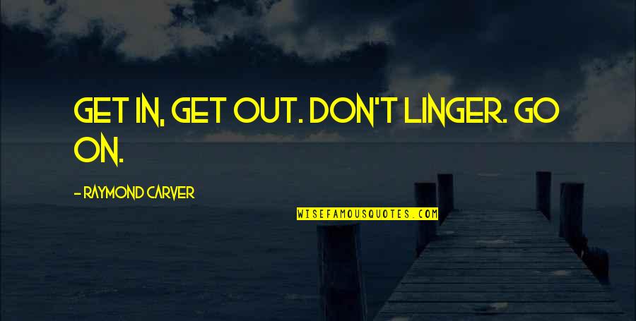 Sociale Zekerheid Quotes By Raymond Carver: Get in, get out. Don't linger. Go on. Sociale Zekerheid Quotes By Raymond Carver: Get in, get out. Don't linger. Go on.