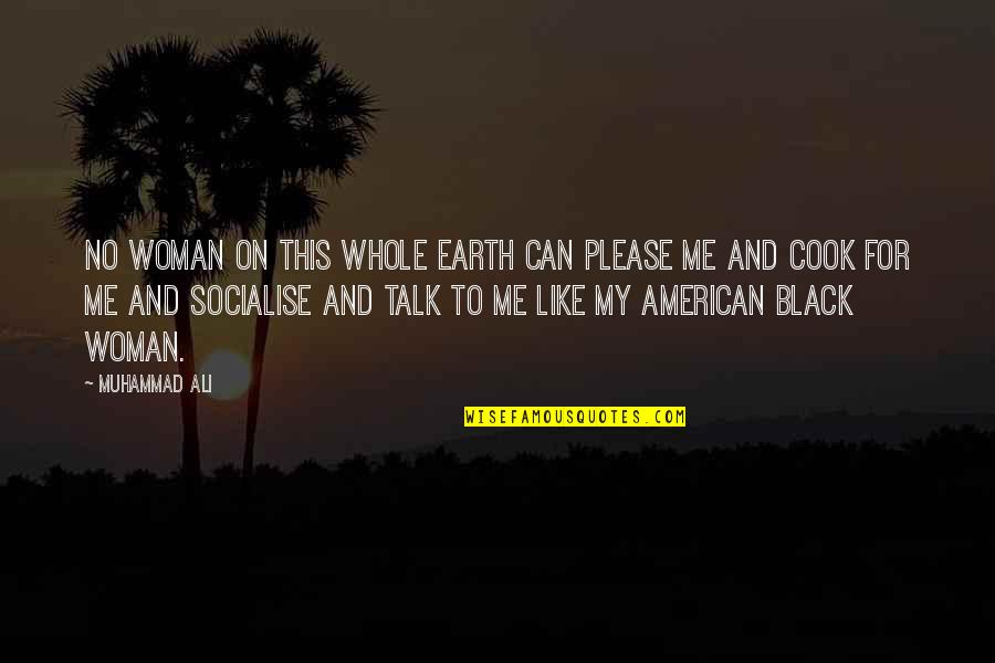 Socialise Quotes By Muhammad Ali: No woman on this whole earth can please