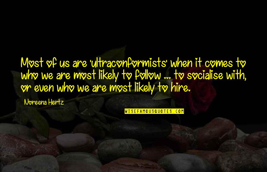 Socialise Quotes By Noreena Hertz: Most of us are 'ultraconformists' when it comes