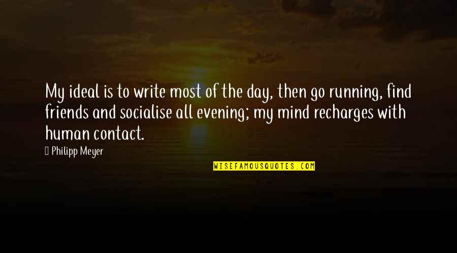 Socialise Quotes By Philipp Meyer: My ideal is to write most of the