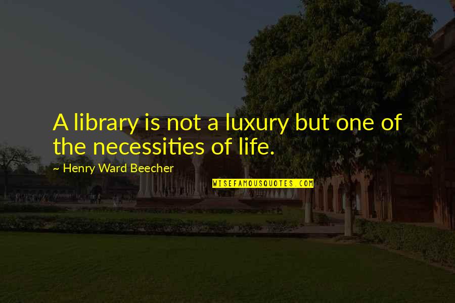 Socialism In The Jungle Quotes By Henry Ward Beecher: A library is not a luxury but one Socialism In The Jungle Quotes By Henry Ward Beecher: A library is not a luxury but one