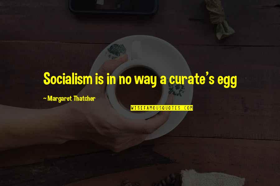 Socialism Margaret Thatcher Quotes By Margaret Thatcher: Socialism is in no way a curate's egg Socialism Margaret Thatcher Quotes By Margaret Thatcher: Socialism is in no way a curate's egg
