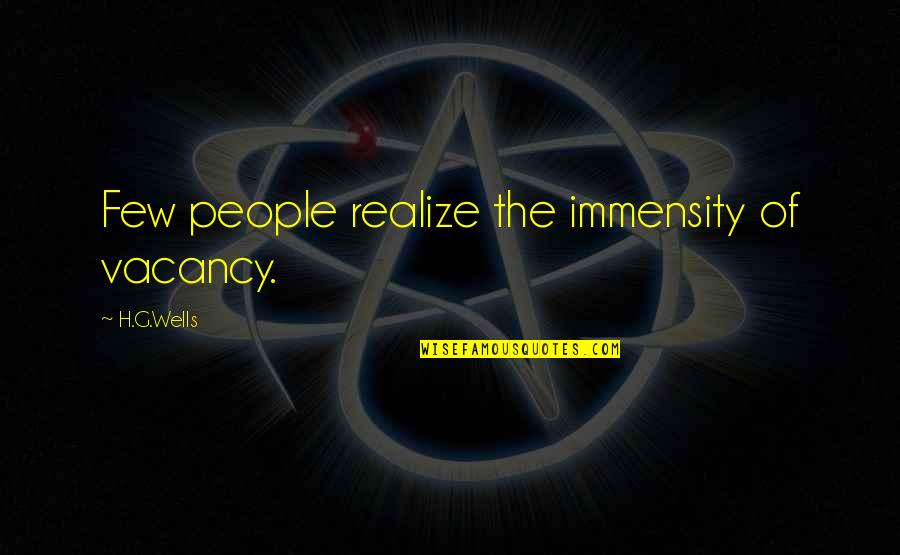 Socialism Only Works Other People Money Quotes By H.G.Wells: Few people realize the immensity of vacancy. Socialism Only Works Other People Money Quotes By H.G.Wells: Few people realize the immensity of vacancy.
