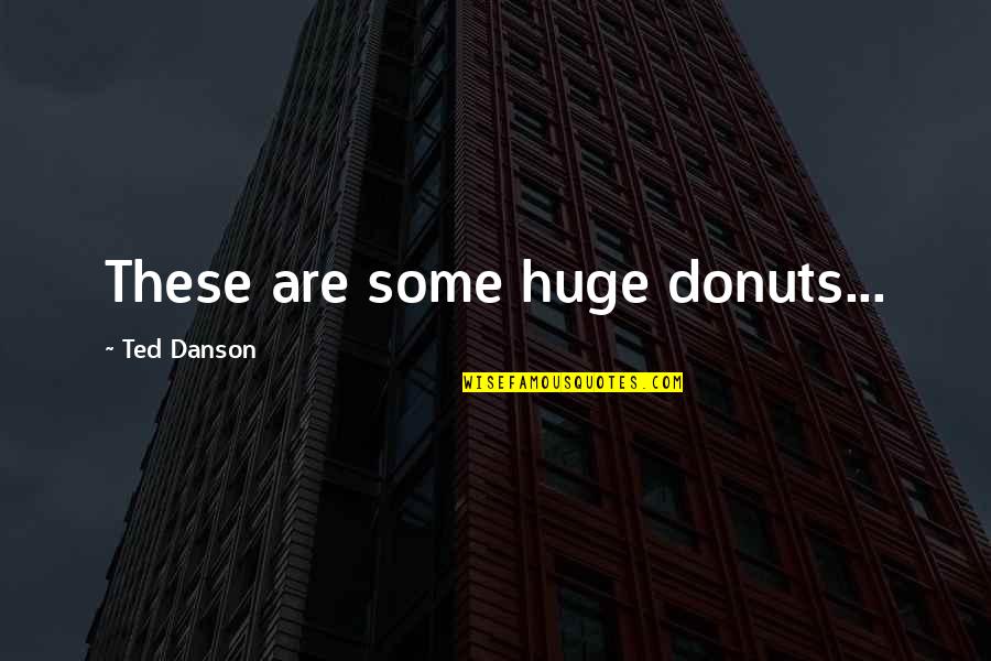 Socialism Quotes And Quotes By Ted Danson: These are some huge donuts...