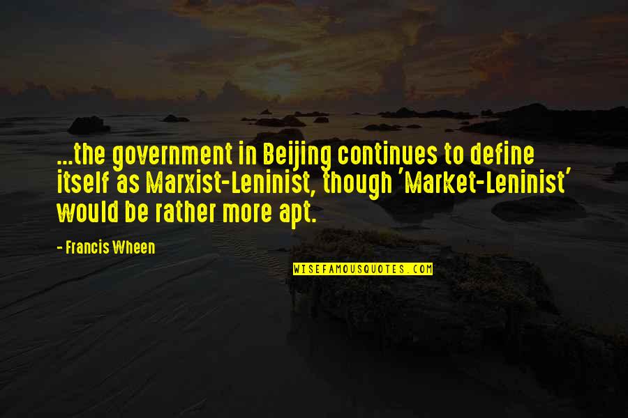Socialism Quotes By Francis Wheen: ...the government in Beijing continues to define itself