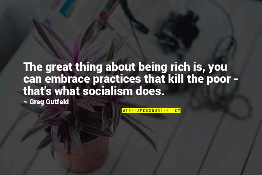 Socialism Quotes By Greg Gutfeld: The great thing about being rich is, you