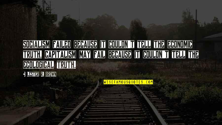 Socialism Quotes By Lester R. Brown: Socialism failed because it couldn't tell the economic